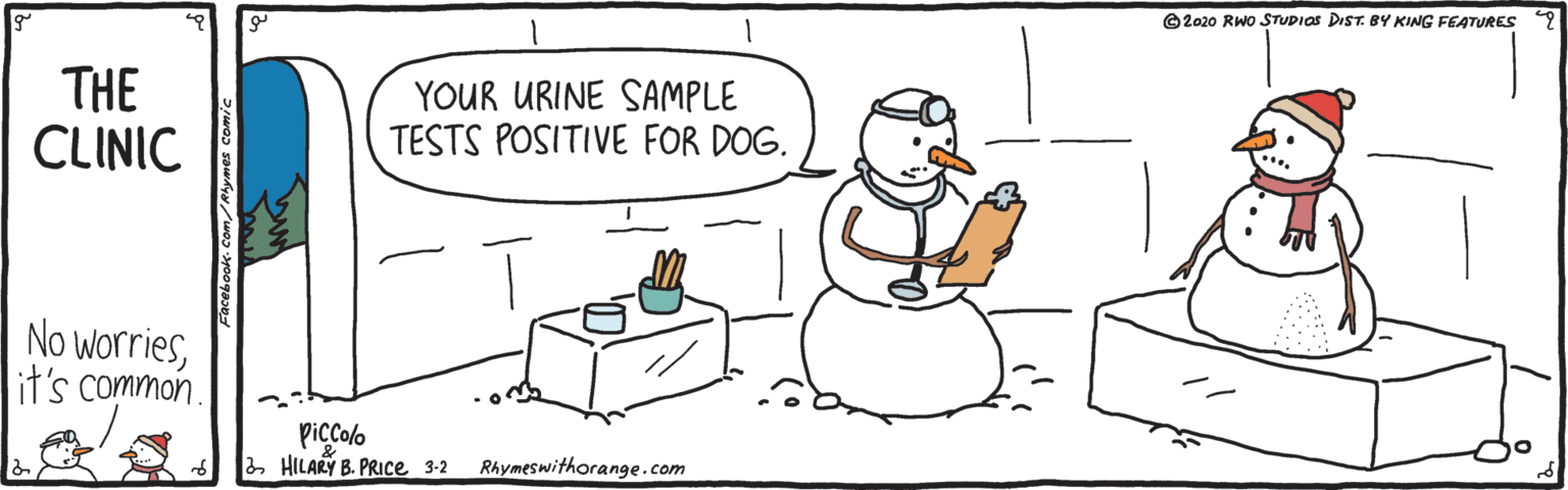 Mammal OCR: ©2020 RWO STUDIOS DIST. BY KING FEATURES THE CLINIC YOUR URINE SAMPLE TESTS POSITIVE FOR DOG. No worrieslit's common. Piccolo HILARY B. PRICE 3-2 Rhymeswithorange.com ©2020 RWO STUDIOS DIST. BY KING FEATURES THE CLINIC YOUR URINE SAMPLE TESTS POSITIVE FOR DOG. No worrieslit's common. Piccolo HILARY B. PRICE 3-2 Rhymeswithorange.com