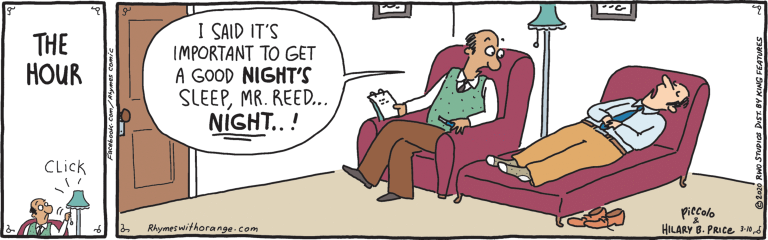 Graphics OCR: I SAID IT'S IMPORTANT TO GET A GOOD NIGHT'S SLEEPMR. REED... NIGHT..! THE HOUR CLick piccolo HILARY B. PRICE 3-10S Rhymes withora nge.com I SAID IT'S IMPORTANT TO GET A GOOD NIGHT'S SLEEPMR. REED... NIGHT..! THE HOUR CLick piccolo HILARY B. PRICE 3-10S Rhymes withora nge.com