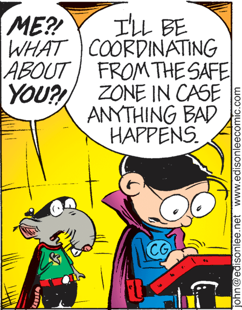 Sharing OCR: I'LL BE WHAT I COORDINATING |ABOUT FROM THE SAFE YOU?/ ZONE IN CASE ANYTHING BAD HAPPENS. ME?! CG john@edisonlee.net www.edisonleecomic.com I'LL BE WHAT I COORDINATING |ABOUT FROM THE SAFE YOU?/ ZONE IN CASE ANYTHING BAD HAPPENS. ME?! CG john@edisonlee.net www.edisonleecomic.com