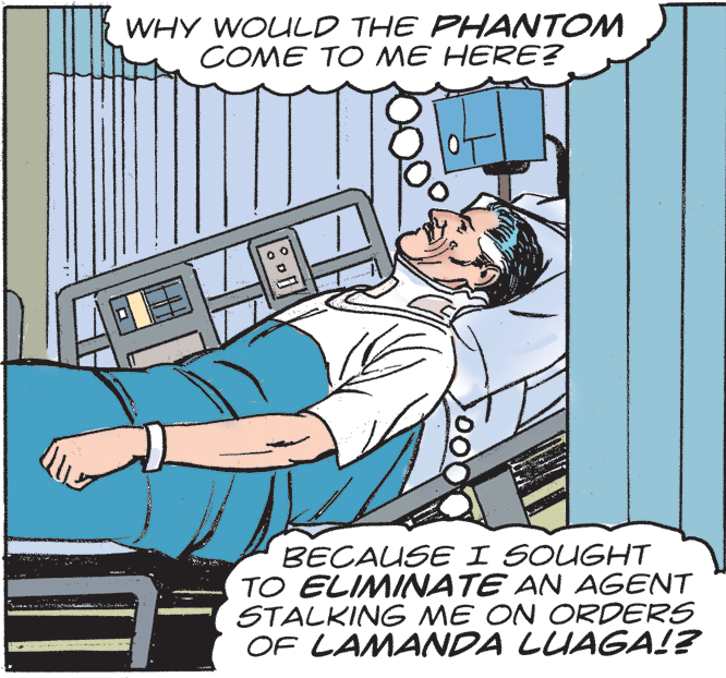 Comics OCR: WHY WOULD THE PHANTOM COME TO ME HERE? BECAUSE I SOUGHT TO ELIMINATE AN AGENT STALKING ME ON ORDERS OF LAMANDA LUAGA!? WHY WOULD THE PHANTOM COME TO ME HERE? BECAUSE I SOUGHT TO ELIMINATE AN AGENT STALKING ME ON ORDERS OF LAMANDA LUAGA!?