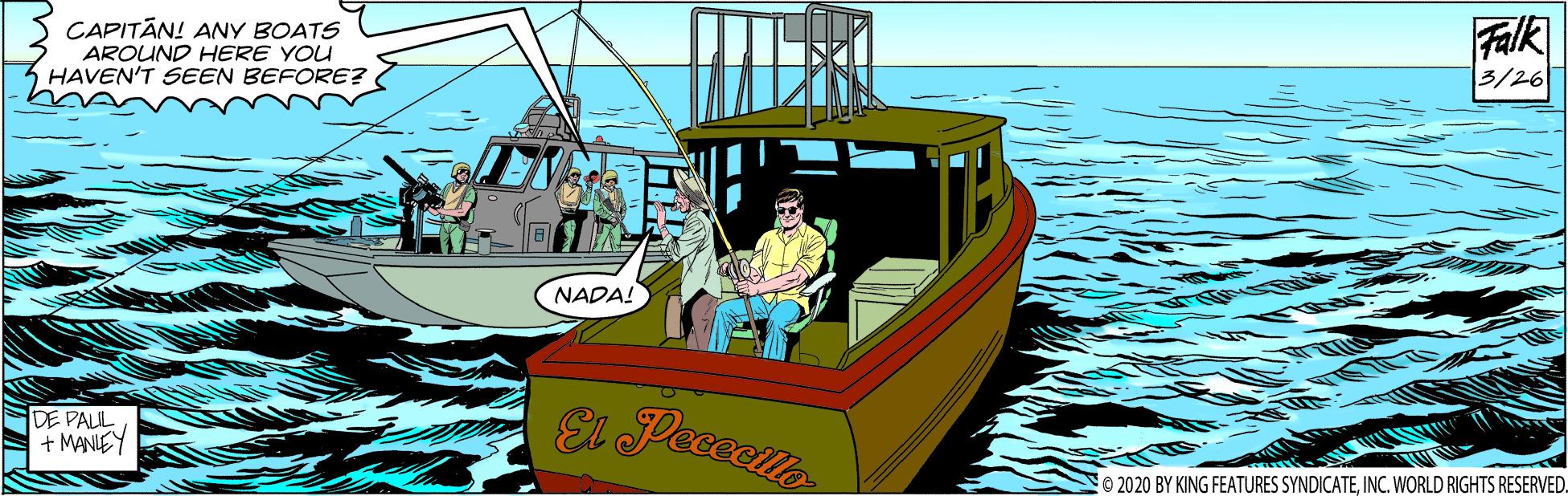Vehicle OCR: CAPITÂN! ANY BOATS AROUND HERE YOU HAVEN'T SEEN BEFORE? Falk 3/26 NADA! DE PALL + MANIEY EL Peccelle 2020 BY KING FEATURES SYNDICATEINC. WORLD RIGHTS RESERVED. CAPITÂN! ANY BOATS AROUND HERE YOU HAVEN'T SEEN BEFORE? Falk 3/26 NADA! DE PALL + MANIEY EL Peccelle 2020 BY KING FEATURES SYNDICATEINC. WORLD RIGHTS RESERVED.