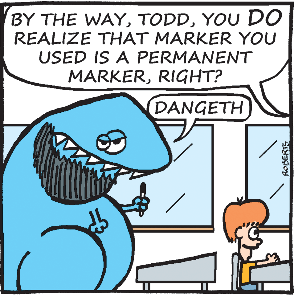 Rectangle OCR: BY THE WAYYOU DO REALIZE THAT MARKER YOU USED IS A PERMANENT MARKERRIGHT? DANGETH ROBERTS BY THE WAYYOU DO REALIZE THAT MARKER YOU USED IS A PERMANENT MARKERRIGHT? DANGETH ROBERTS