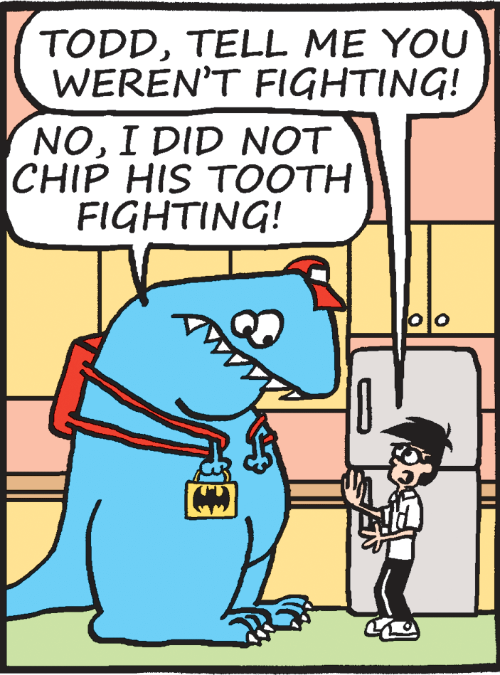Pleased OCR: TODDTELL ME YOU WEREN'T FIGHTING! NOI DID NOT CHIP HIS TOOTH FIGHTING! TODDTELL ME YOU WEREN'T FIGHTING! NOI DID NOT CHIP HIS TOOTH FIGHTING!