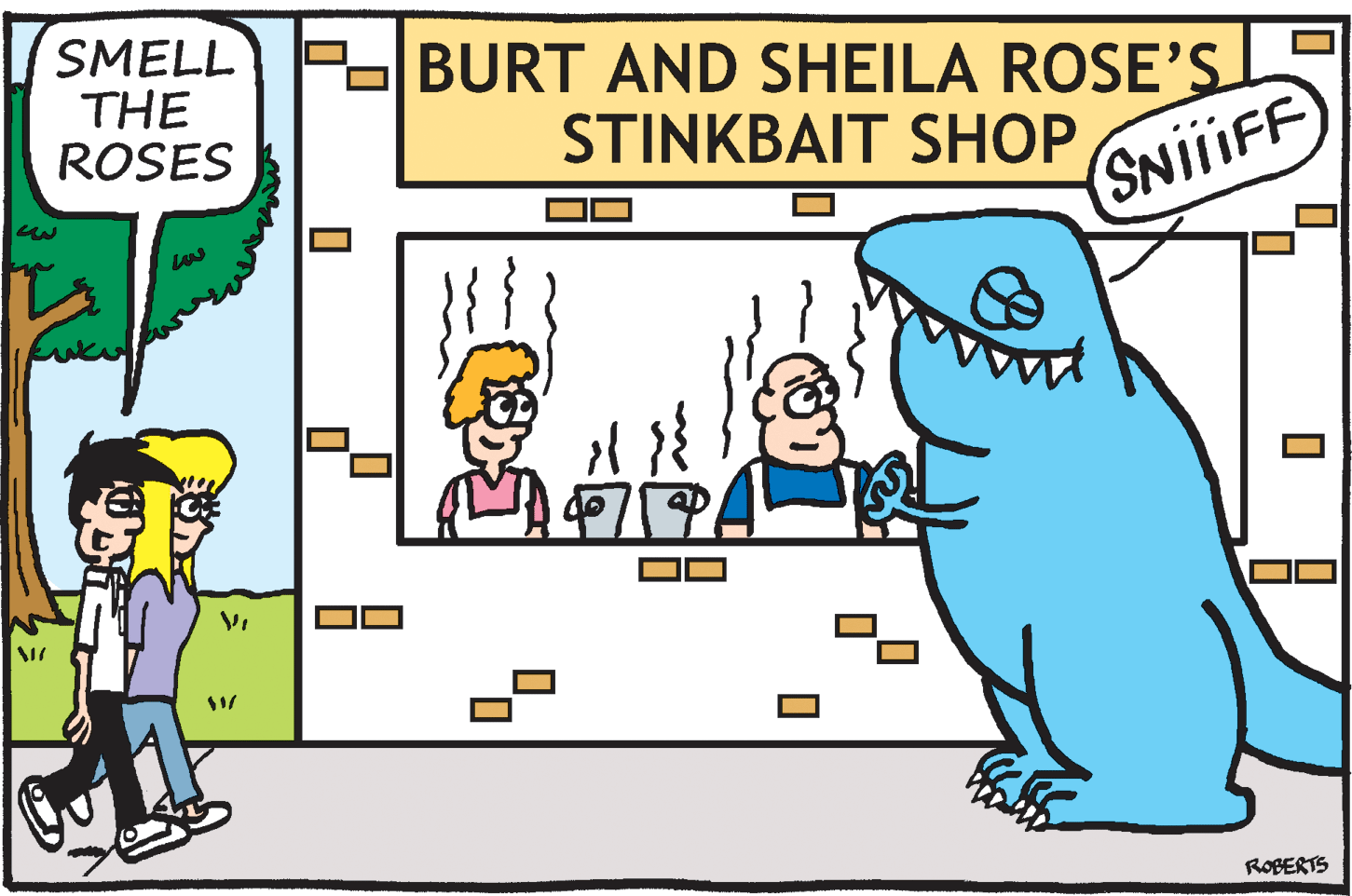 Art OCR: SMELL THE ROSES BURT AND SHEILA ROSE'S STINKBAIT SHOP SNiiiFF ROBERTS D. SMELL THE ROSES BURT AND SHEILA ROSE'S STINKBAIT SHOP SNiiiFF ROBERTS D.