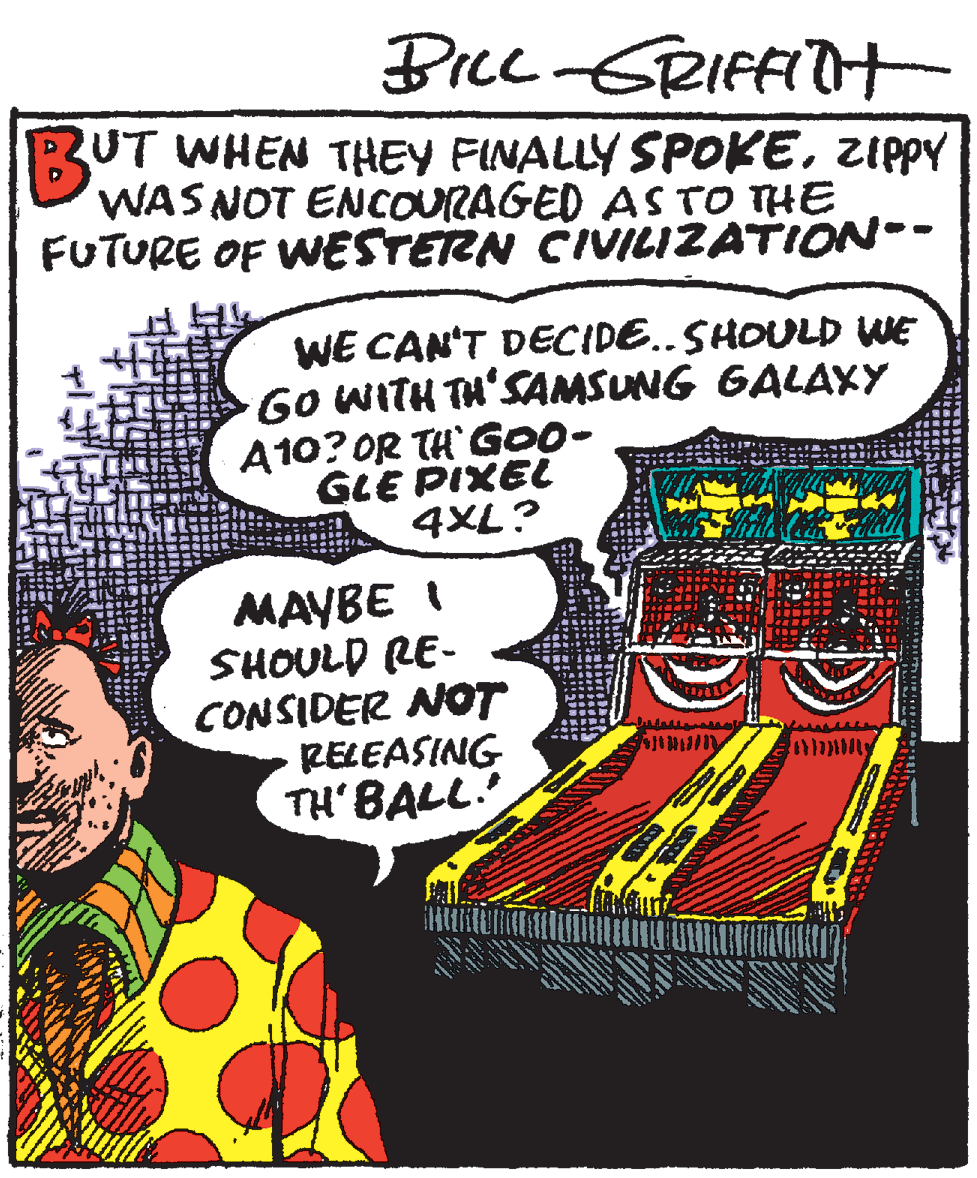 Comic book OCR: BIce GRIFFITH UT WHEN THEY FINALLY SPOKEZIPPY WAS NOT ENCCOURAGED AS TO THE FUTURE OF WESTERN CIVILIZATION-- WE CAN'T DECIDE..SHOULD WE Go WITH TH'SAMSUNG GALAXY A10? OR TH G00- GLE PIXEL 4XL? MAYBE I SHOULD RE- CONSIDER NOT RELEASING TH' BALL BIce GRIFFITH UT WHEN THEY FINALLY SPOKEZIPPY WAS NOT ENCCOURAGED AS TO THE FUTURE OF WESTERN CIVILIZATION-- WE CAN'T DECIDE..SHOULD WE Go WITH TH'SAMSUNG GALAXY A10? OR TH G00- GLE PIXEL 4XL? MAYBE I SHOULD RE- CONSIDER NOT RELEASING TH' BALL
