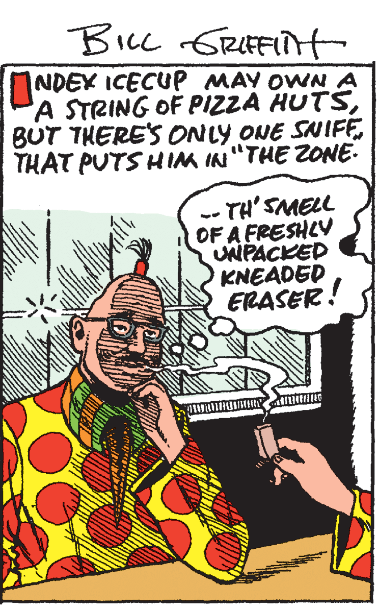 People OCR: Bicc GRIEFIt NDEK ICECUP MAY OWN A A STRING OF PIZZA HUTSTHAT PUTS HIM IN"THE ZONE- OF A FRESHLY UNPACKED KNEADED ERASER! Bicc GRIEFIt NDEK ICECUP MAY OWN A A STRING OF PIZZA HUTSBUT THERE'S ONLY ONE SNIFFTHAT PUTS HIM IN"THE ZONE- OF A FRESHLY UNPACKED KNEADED ERASER!