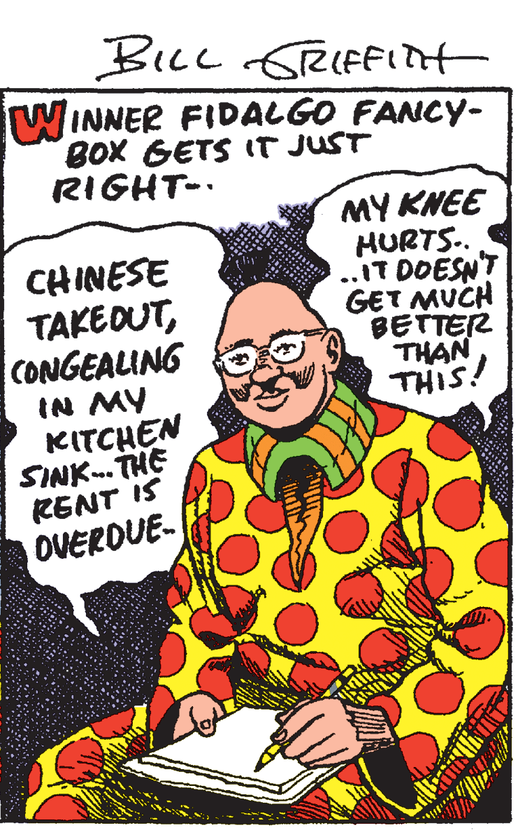 Humour OCR: BicL GRIFFITH WINNER FIDALGO FANCY- BOX GETS IT JUST RIGHT-· CHINESE TAKEOUTCONGEALING MY KNEE HURTS.. .IT DOESNT GET MUCH BETTER THAN THIS! IN MY KITCHEN SINK-. THE RENT IS OVERDUE- BicL GRIFFITH WINNER FIDALGO FANCY- BOX GETS IT JUST RIGHT-· CHINESE TAKEOUTCONGEALING MY KNEE HURTS.. .IT DOESNT GET MUCH BETTER THAN THIS! IN MY KITCHEN SINK-. THE RENT IS OVERDUE-
