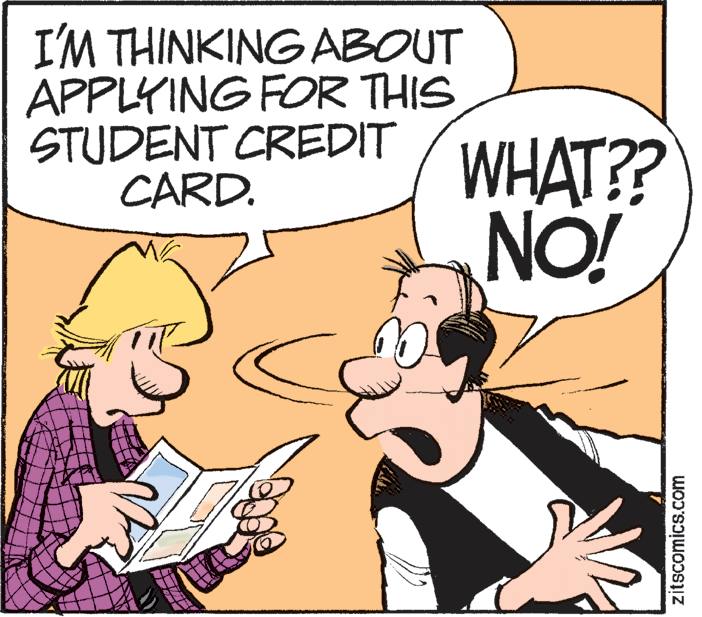 Photo caption OCR: I'M THINKING ABOUT APPLYING FOR THIS STUDENT CREDIT CARD. WHAT?? NO! zitscomics.com I'M THINKING ABOUT APPLYING FOR THIS STUDENT CREDIT CARD. WHAT?? NO! zitscomics.com