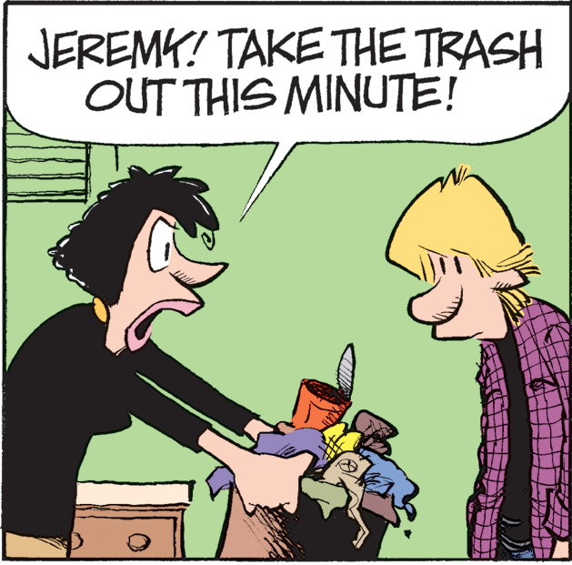 Humour OCR: JEREMY! TAKE THE TRASH OUT THIS MINUTE! JEREMY! TAKE THE TRASH OUT THIS MINUTE!