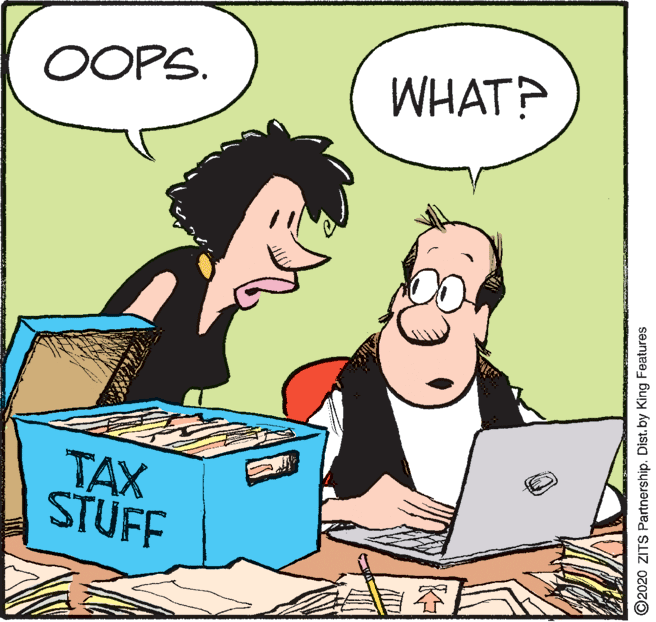 Fictional character OCR: OOPS. WHAT? TAX STUFF ©2020 ZITS Partnership. Dist.by King Features OOPS. WHAT? TAX STUFF ©2020 ZITS Partnership. Dist.by King Features