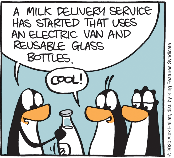 Fictional character OCR: A MILK DELIVERY SERVICE HAS STARTED THAT USES AN ELECTRIC VAN AND REUSABLE GUASS BOTTLES. COOL! © 2020 Alex Hallattdist. by King Features Syndicate A MILK DELIVERY SERVICE HAS STARTED THAT USES AN ELECTRIC VAN AND REUSABLE GUASS BOTTLES. COOL! © 2020 Alex Hallattdist. by King Features Syndicate