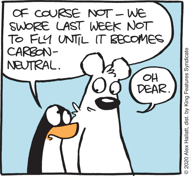 Fictional character OCR: OF COURSE NOT - WE SWORE LAST WEEK NOT To FLY UNTIL IT BECOMES CARBON- NEUTRAL. OH DEAR. © 2020 Alex Hallattdist. by King Features Syndicate OF COURSE NOT - WE SWORE LAST WEEK NOT To FLY UNTIL IT BECOMES CARBON- NEUTRAL. OH DEAR. © 2020 Alex Hallattdist. by King Features Syndicate