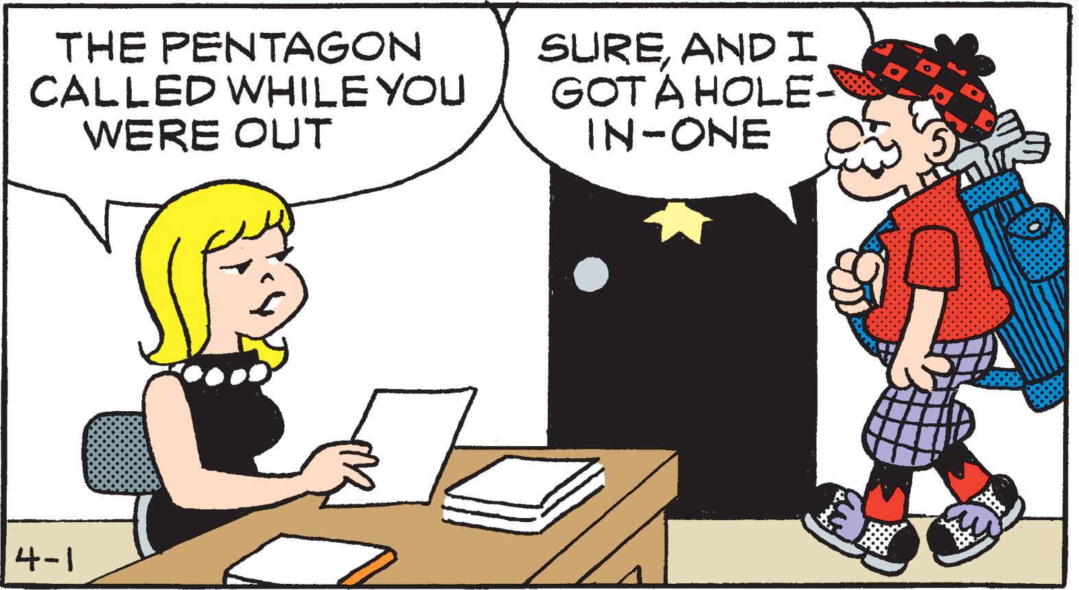 Animated cartoon OCR: THE PENTAGON CALLED WHILE YOU WERE OUT SUREAND I GOTA HOLE- IN-ONE 4-1 THE PENTAGON CALLED WHILE YOU WERE OUT SUREAND I GOTA HOLE- IN-ONE 4-1