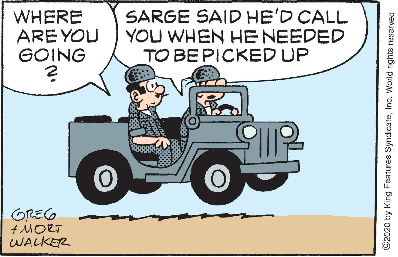 Hood OCR: WHERE ARE YOU GOING SARGE SAID HE'D CALL YOU WHEN HE NEEDED TO BE PICKED UP OREG +MORT WALKER ©2020 by King Features SyndicateInc. World rights reserved. WHERE ARE YOU GOING SARGE SAID HE'D CALL YOU WHEN HE NEEDED TO BE PICKED UP OREG +MORT WALKER ©2020 by King Features SyndicateInc. World rights reserved.