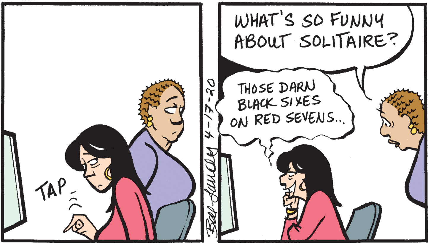 Sharing OCR: WHAT'S SO FUNNY ABOUT SOLITAIRE? THOSE DARN BLACK SI XES ON RED SEVENS.. in TAP Bl duuclr ?-/7-20 WHAT'S SO FUNNY ABOUT SOLITAIRE? THOSE DARN BLACK SI XES ON RED SEVENS.. in TAP Bl duuclr ? - / 7-20