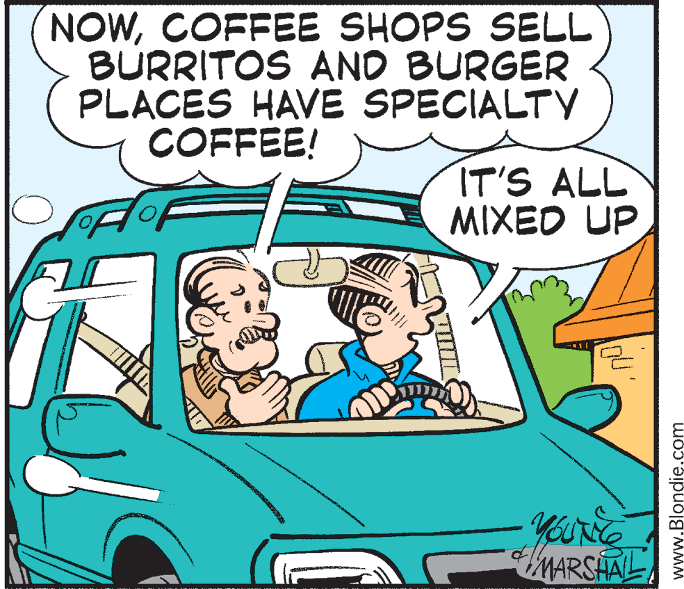 Line OCR: NOWCOFFEE SHOPS SELL BURRITOS AND BURGER PLACES HAVE SPECIALTV COFFEE! IT'S ALL MIXED UP your'e MARSHAL www.Blondie.com NOWCOFFEE SHOPS SELL BURRITOS AND BURGER PLACES HAVE SPECIALTV COFFEE! IT'S ALL MIXED UP your'e MARSHAL www.Blondie.com