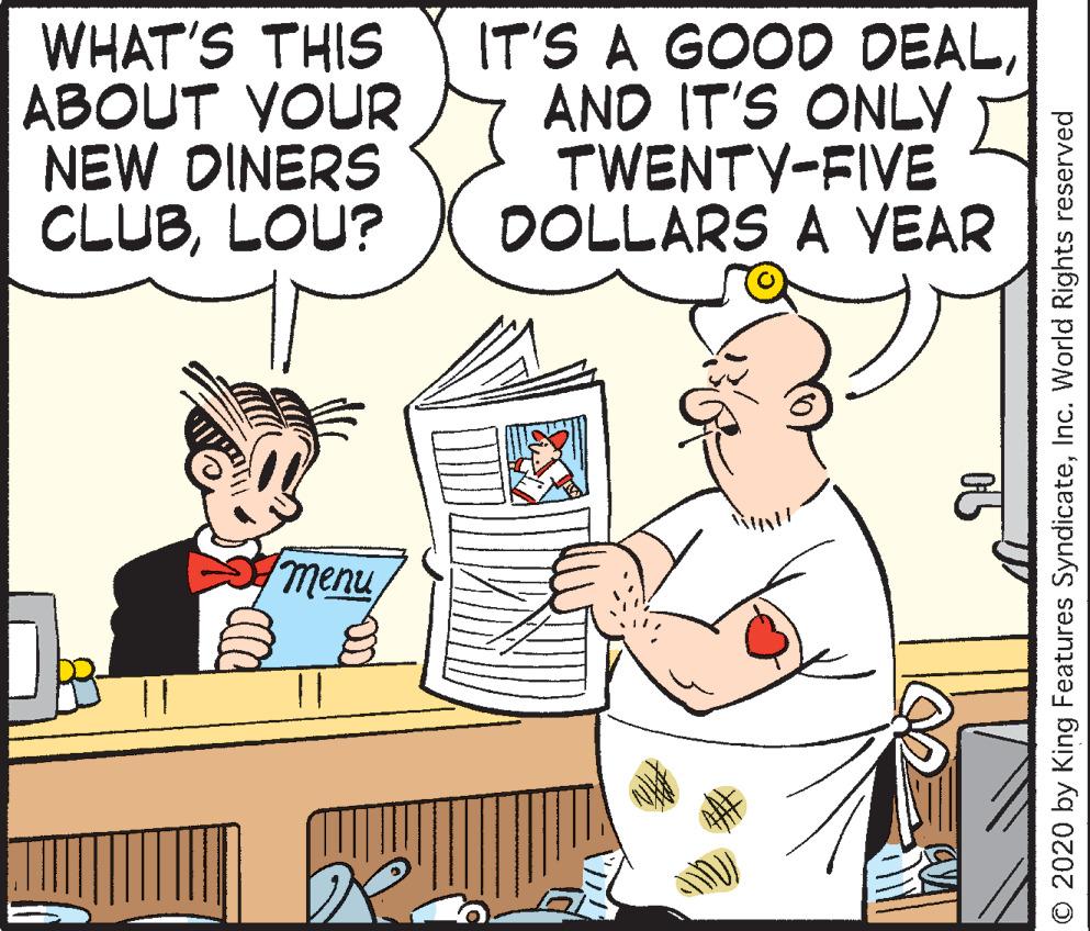 Rectangle OCR: WHAT'S THIS ABOUT YOUR NEW DINERS CLUBLOU? IT'S A GOOD DEALAND IT'S ONLY TWENTY-FIVE DOLLARS A YEAR menuInc. World Rights reserved WHAT'S THIS ABOUT YOUR NEW DINERS CLUBLOU? IT'S A GOOD DEALAND IT'S ONLY TWENTY-FIVE DOLLARS A YEAR menu© 2020 by King Features SyndicateInc. World Rights reserved