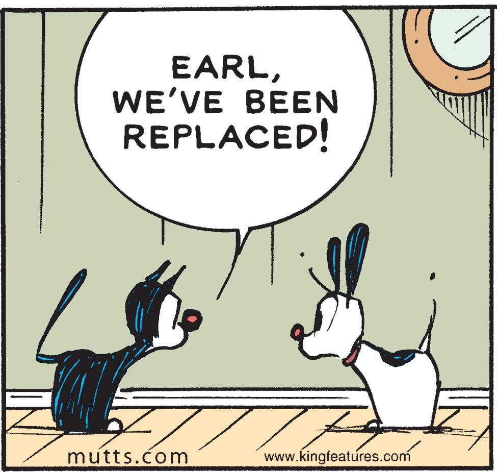 Humour OCR: EARLWE'VE BEEN REPLACED! mutts.com www.kingfeatures.com EARLWE'VE BEEN REPLACED! mutts.com www.kingfeatures.com