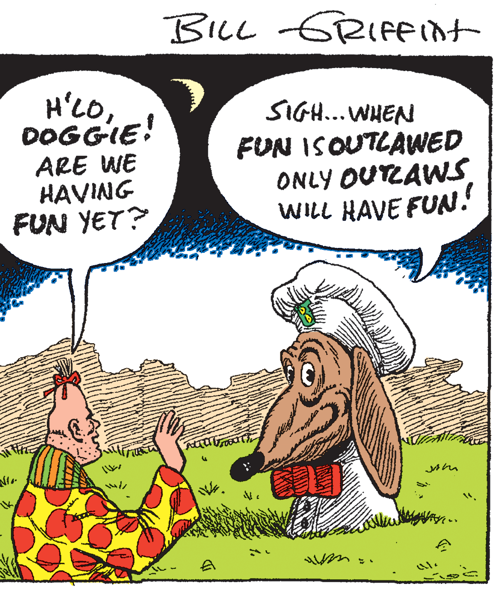 Drawing OCR: BILL GRIAFint H'CoDOGGIE! SIGH... WHEN ARE WE HAVING FUN YET? FUN ISOUTLAWwED ONLY OUTZAWSWILL HAVE FUN. BILL GRIAFint H'CoDOGGIE! SIGH... WHEN ARE WE HAVING FUN YET? FUN ISOUTLAWwED ONLY OUTZAWSWILL HAVE FUN.