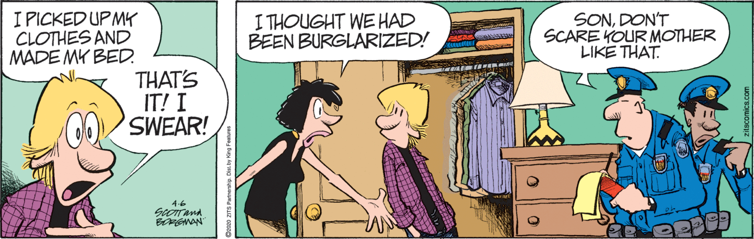 Humour OCR: IPICKED UPMY CLOTHES AND MADE MY BED. I THOUGHT WE HAD BEEN BURGLARIZED! SONDON'T SCARE YOUR MOTHER LIKE THAT. THAT'S IT! I SWEAR! 4.6 Scorrand IPICKED UPMY CLOTHES AND MADE MY BED. I THOUGHT WE HAD BEEN BURGLARIZED! SONDON'T SCARE YOUR MOTHER LIKE THAT. THAT'S IT! I SWEAR! 4.6 Scorrand