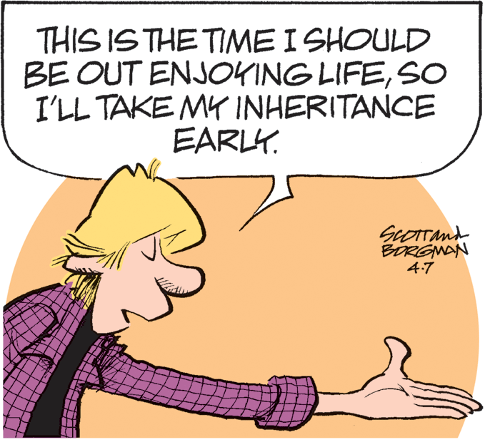 Pleased OCR: THIS IS THE TIME I SHOULD BE OUT ENJOKING LIFESO I'LL TAKE MY INHERITANCE EARLY. ScOTTand BORGNAN 4.7 THIS IS THE TIME I SHOULD BE OUT ENJOKING LIFESO I'LL TAKE MY INHERITANCE EARLY. ScOTTand BORGNAN 4.7