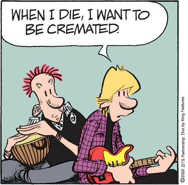 Comics OCR: WHEN I DIEI WANT TO BE CREMATED. ©2020 ZITS Partnership. Dist. by King Features WHEN I DIEI WANT TO BE CREMATED. ©2020 ZITS Partnership. Dist. by King Features