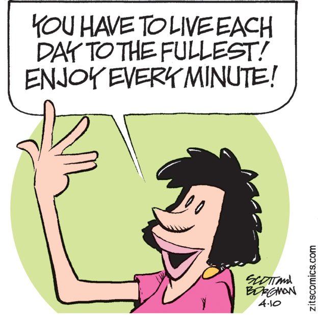 Illustration OCR: YOU HAVE TOLIVEEACH DAY TO THE FULLEST! ENJOY EVERK MINUTE! BERGNON 4.10 zitscomics.com YOU HAVE TOLIVEEACH DAY TO THE FULLEST! ENJOY EVERK MINUTE! BERGNON 4.10 zitscomics.com