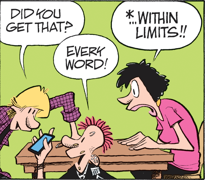 Art OCR: DIDKOU GET THAT? * WITHIN LIMITS!! EVERY WORD! DIDKOU GET THAT? * WITHIN LIMITS!! EVERY WORD!
