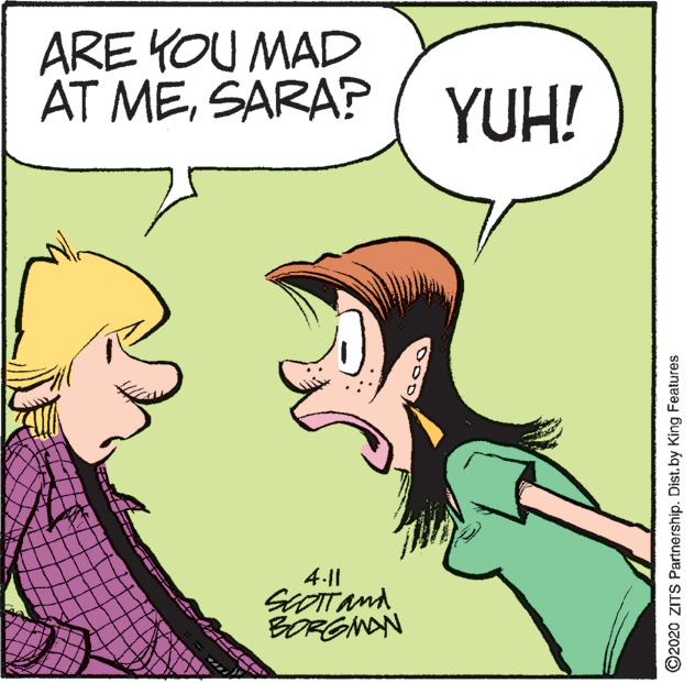 Conversation OCR: ARE YOU MAD AT MESARA? YUH! 4-| BORGNAN ©2020 ZITS Partnership. Dist.by King Features ARE YOU MAD AT MESARA? YUH! 4-| BORGNAN ©2020 ZITS Partnership. Dist.by King Features