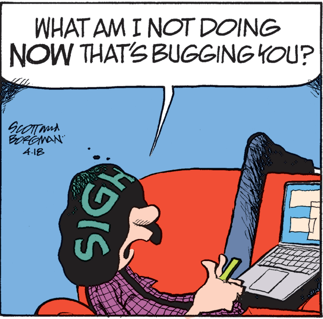 Humour OCR: WHAT AM I NOT DOING NOW THAT'S BUGGING YOU? BOFENAN 4-18 WHAT AM I NOT DOING NOW THAT'S BUGGING YOU? BOFENAN 4-18