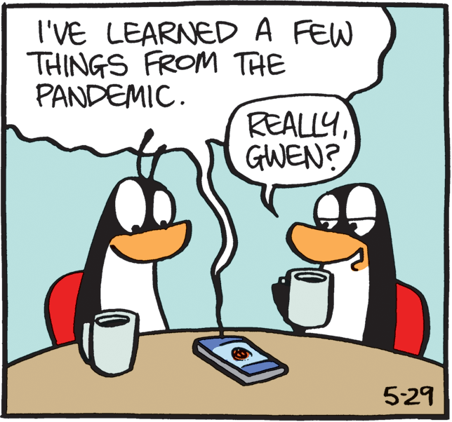 Comics OCR: I'VE LEARNED A FEW THINGS FROM THE PANDEMIC. REALLYGWEN? 5-29 I'VE LEARNED A FEW THINGS FROM THE PANDEMIC. REALLYGWEN? 5-29