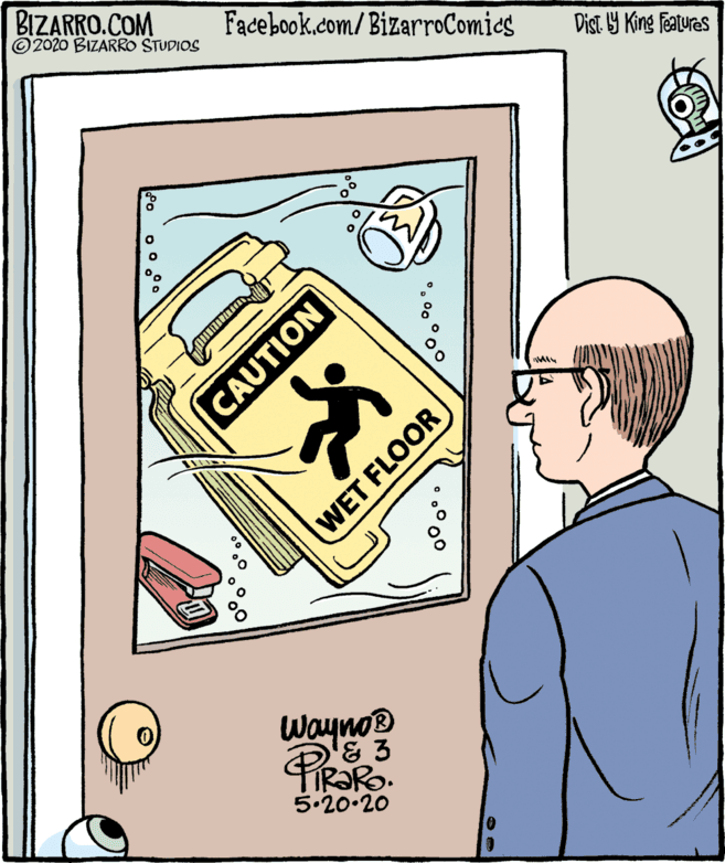 Drawing OCR: BIZARRO.COM © 2020 BIZARRO STUDIOS Facebook.com/BizarroComies Dist Y King Features CAUTION Wayno® '& 3 TIR?RO. 5.20.20 WET FLOOR BIZARRO.COM © 2020 BIZARRO STUDIOS Facebook.com/BizarroComies Dist Y King Features CAUTION Wayno® '& 3 TIR?RO. 5.20.20 WET FLOOR