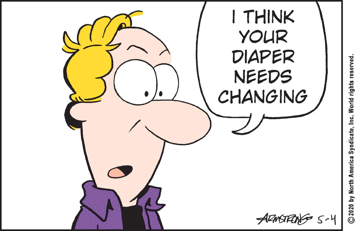 People in nature OCR: I THINK YOUR DIAPER NEEDS CHANGING O2020 by North America SyndicateInc. World rights reserved. I THINK YOUR DIAPER NEEDS CHANGING O2020 by North America SyndicateInc. World rights reserved.