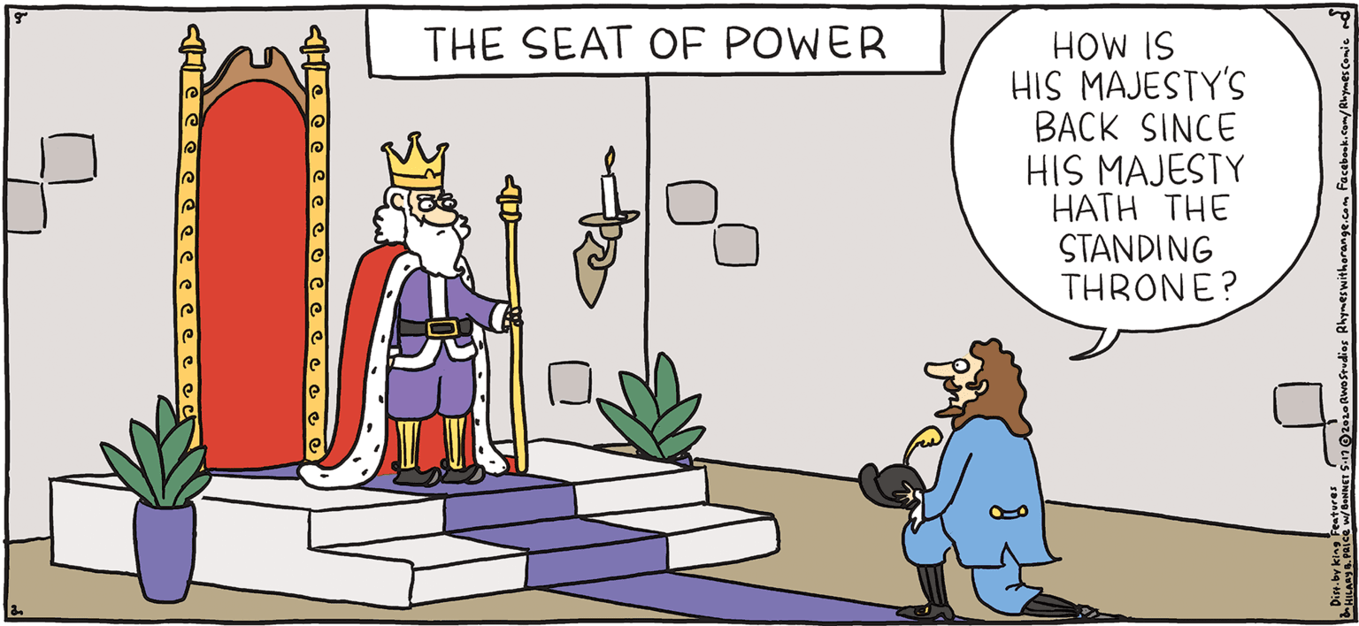 Bromeliaceae OCR: HOW IS HIS MAJESTY'S BACK SINCE HIS MAJESTY HATH THE STANDING THRONE? THE SEAT OF POWER PSH Rhymes with Orange HIL ARY B. PRIce Better. But I Command thee to rub my feet. HOW IS HIS MAJESTY'S BACK SINCE HIS MAJESTY HATH THE STANDING THRONE? THE SEAT OF POWER PSH Rhymes with Orange HIL ARY B. PRIce Better. But I Command thee to rub my feet.