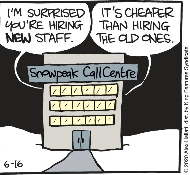 Font OCR: ('M SURPRISED you'RE HIRING NEW STAFF. IT'S CHEAPER THAN HIRING THE CLD CNES. Snawpeak Call Centre 6-16 © 2020 Alex Hallattdist. by King Features Syndicate ('M SURPRISED you'RE HIRING NEW STAFF. IT'S CHEAPER THAN HIRING THE CLD CNES. Snawpeak Call Centre 6-16 © 2020 Alex Hallattdist. by King Features Syndicate
