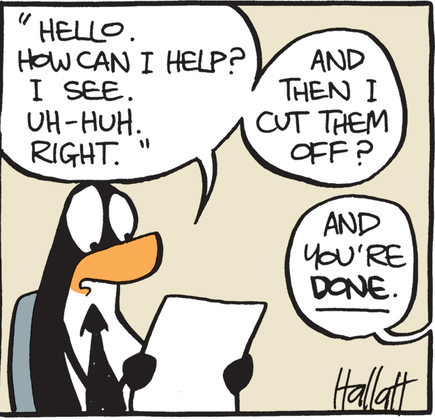 Illustration OCR: HELLO. HOW CAN I HELP? I SEE. OH-HUH. RIGHT. AND THEN I CUT THEM OFF? AND yoU'RE DONE. Hallat HELLO. HOW CAN I HELP? I SEE. OH-HUH. RIGHT. AND THEN I CUT THEM OFF? AND yoU'RE DONE. Hallat