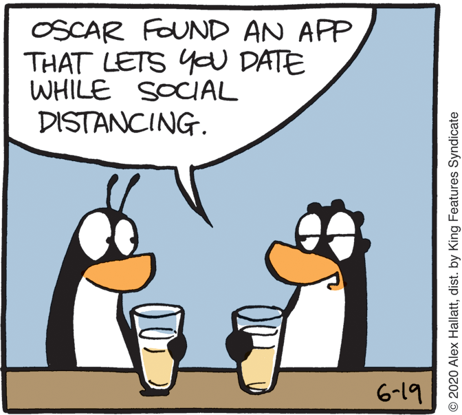 Penguin OCR: OSCAR FOUND AN APP THAT LETS Ya DATE WHILE SOCAL DISTANCING. 6-19 © 2020 Alex Hallattdist. by King Features Syndicate OSCAR FOUND AN APP THAT LETS Ya DATE WHILE SOCAL DISTANCING. 6-19 © 2020 Alex Hallattdist. by King Features Syndicate
