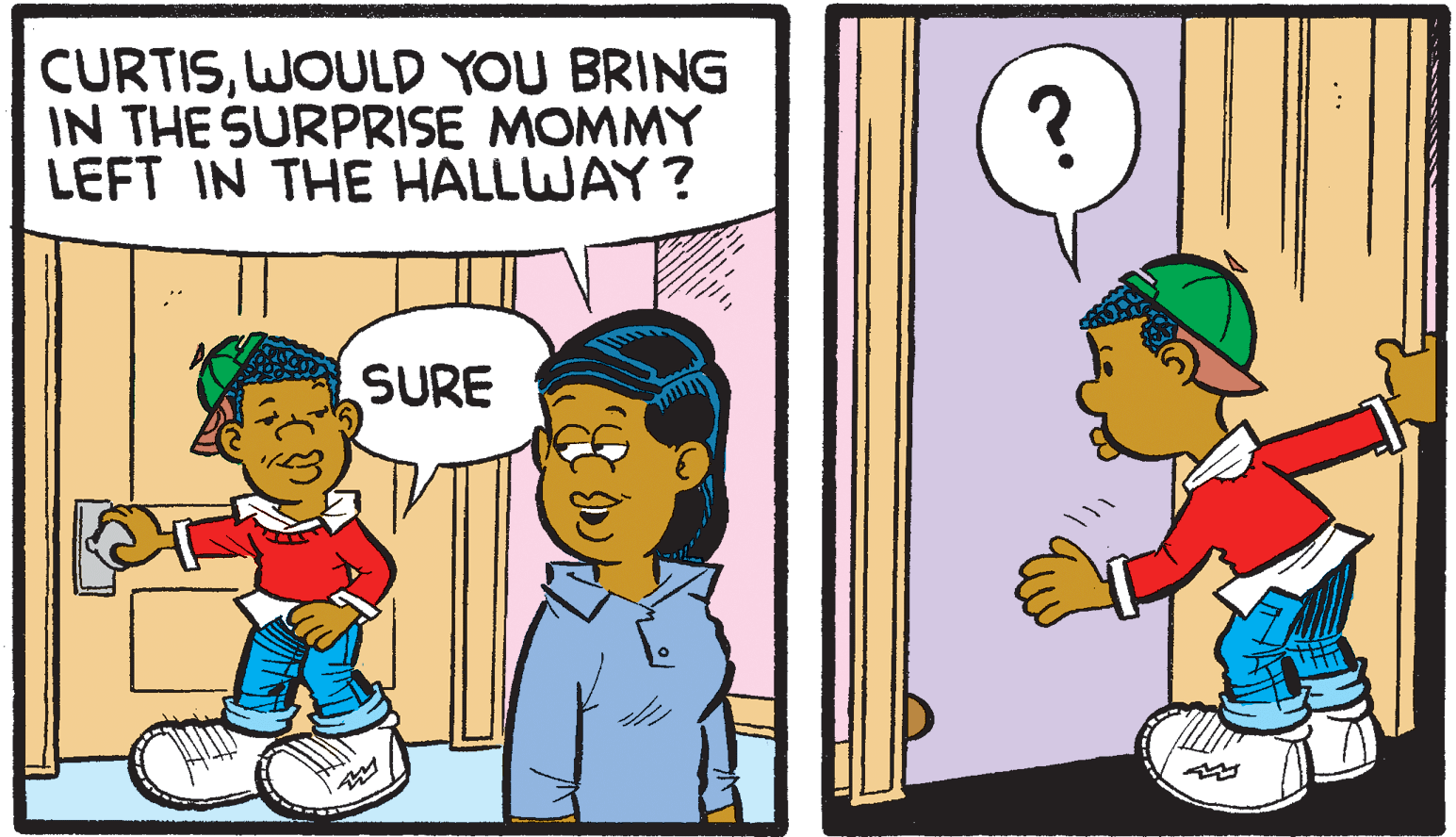 Animation OCR: CURTISWOULD YOU BRING IN THE SURPRISE MOMMY LEFT IN THE HALLWAY? ? SURE CURTISWOULD YOU BRING IN THE SURPRISE MOMMY LEFT IN THE HALLWAY? ? SURE