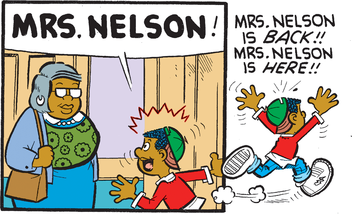 Pleased OCR: MRS. NELSON! MRS. NELSON IS BACK! MRS. NELSON IS HERE! MRS. NELSON! MRS. NELSON IS BACK! MRS. NELSON IS HERE!