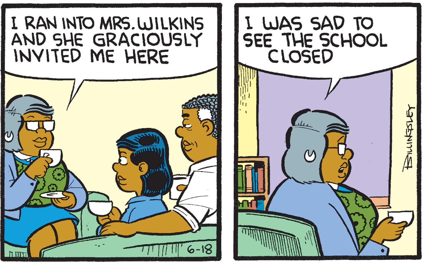 Comics OCR: I RAN INTO MRS. WILKINS AND SHE GRACIOUSLY INVITED ME HERE I WAS SAD TO SEE THE SCHOOL CLOSED 6-18 I RAN INTO MRS. WILKINS AND SHE GRACIOUSLY INVITED ME HERE I WAS SAD TO SEE THE SCHOOL CLOSED 6-18