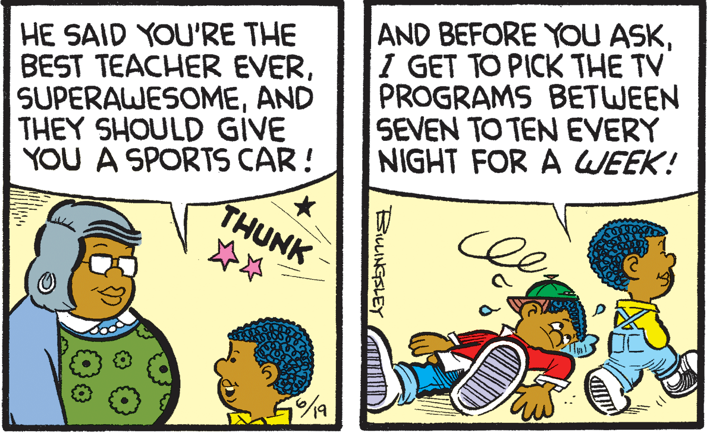Parallel OCR: HE SAID YOU'RE THE BEST TEACHER EVERAND THEY SHOULD GIVE YOU A SPORTS CAR! THUNK AND BEFORE YOU ASK1 GET TO PICK THE TV PROGRAMS BETWEEN SEVEN TO TEN EVERY NIGHT FOR A WEEK! BILLINGSLEY HE SAID YOU'RE THE BEST TEACHER EVERAND THEY SHOULD GIVE YOU A SPORTS CAR! THUNK AND BEFORE YOU ASK1 GET TO PICK THE TV PROGRAMS BETWEEN SEVEN TO TEN EVERY NIGHT FOR A WEEK! BILLINGSLEY