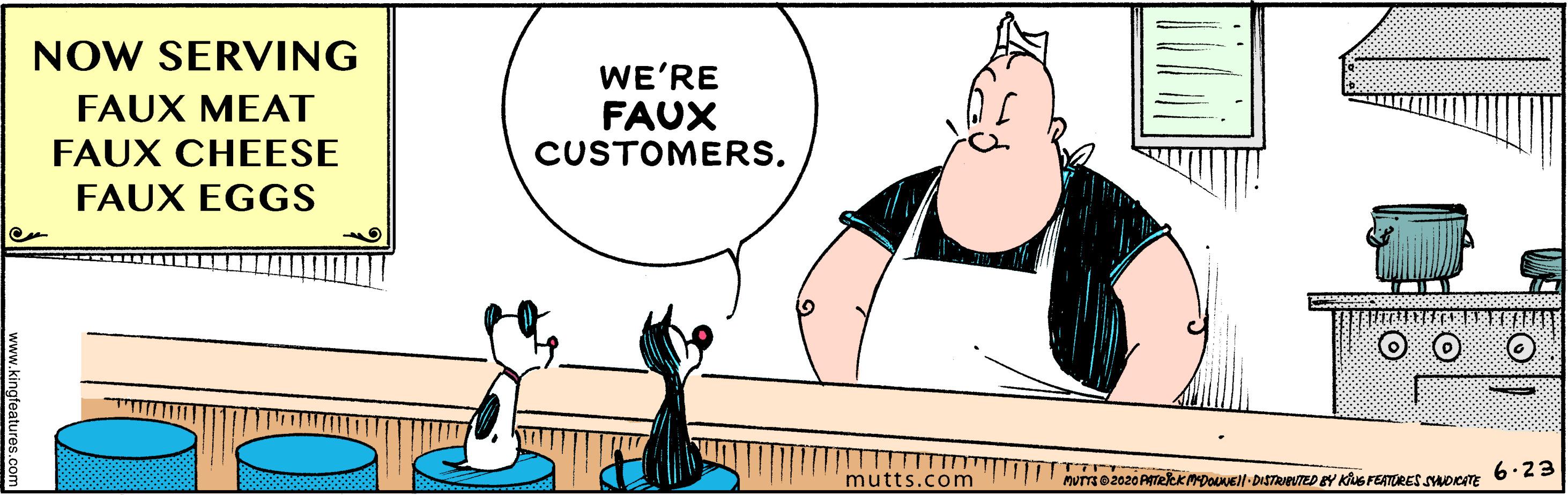 Illustration OCR: NOW SERVING WE'RE FAUX CUSTOMERS. FAUX MEAT FAUX CHEESE FAUX EGGS mutts.com NOW SERVING WE'RE FAUX CUSTOMERS. FAUX MEAT FAUX CHEESE FAUX EGGS mutts.com