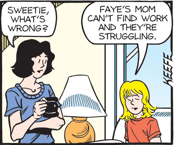 Parallel OCR: SWEETIEWHAT'S WRONG? FAYE'S MOM CAN'T FIND WORK AND THEY'RE STRUGGLING. KEEFE SWEETIEWHAT'S WRONG? FAYE'S MOM CAN'T FIND WORK AND THEY'RE STRUGGLING. KEEFE
