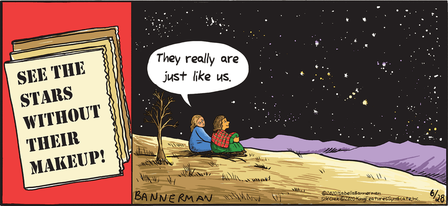 Fictional character OCR: They really are just like us. SEE THE STARS WITHOUT THEIR MAKEUP! BANNERMA ©20201sabellaBannerman SIKCHIKOZOZO KingFeaturesSyndicate nc They really are just like us. SEE THE STARS WITHOUT THEIR MAKEUP! BANNERMA ©20201sabellaBannerman SIKCHIKOZOZO KingFeaturesSyndicate nc