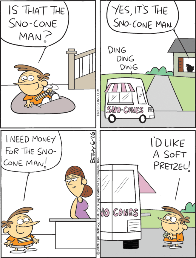 Vehicle OCR: IS THAT THE SNo-CONE MAN? YESIT'S THE SNO-CONE MAN I NEED MONEY FOR THE SNO- ID LIKE A SOFT PRETZEL! CONE MAN! DING DING DING NO CONES SNO-CONES È 92-9 AM IS THAT THE SNo-CONE MAN? YESIT'S THE SNO-CONE MAN I NEED MONEY FOR THE SNO- ID LIKE A SOFT PRETZEL! CONE MAN! DING DING DING NO CONES SNO-CONES È 92-9 AM