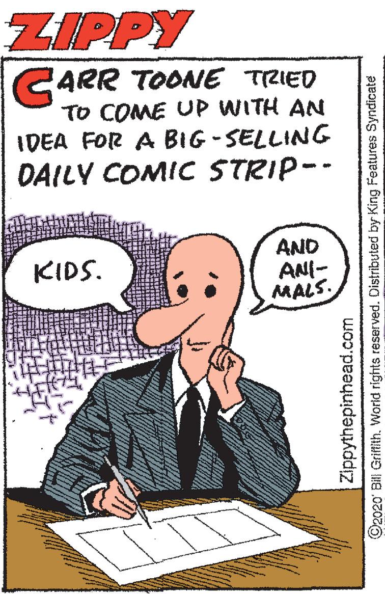 Writing OCR: ZIPPY CARR TOONE TRIED TO COME UP WITH AN IDEA FOR A BIG-SELLING DAILY COMIC STRIP-- AND ANI- MALS. KIDS. Zippythepinhead.com ©2020' Bill GrifithWorld rights reserved. Distributed by King Features Syndicate ZIPPY CARR TOONE TRIED TO COME UP WITH AN IDEA FOR A BIG-SELLING DAILY COMIC STRIP-- AND ANI- MALS. KIDS. Zippythepinhead.com ©2020' Bill GrifithWorld rights reserved. Distributed by King Features Syndicate
