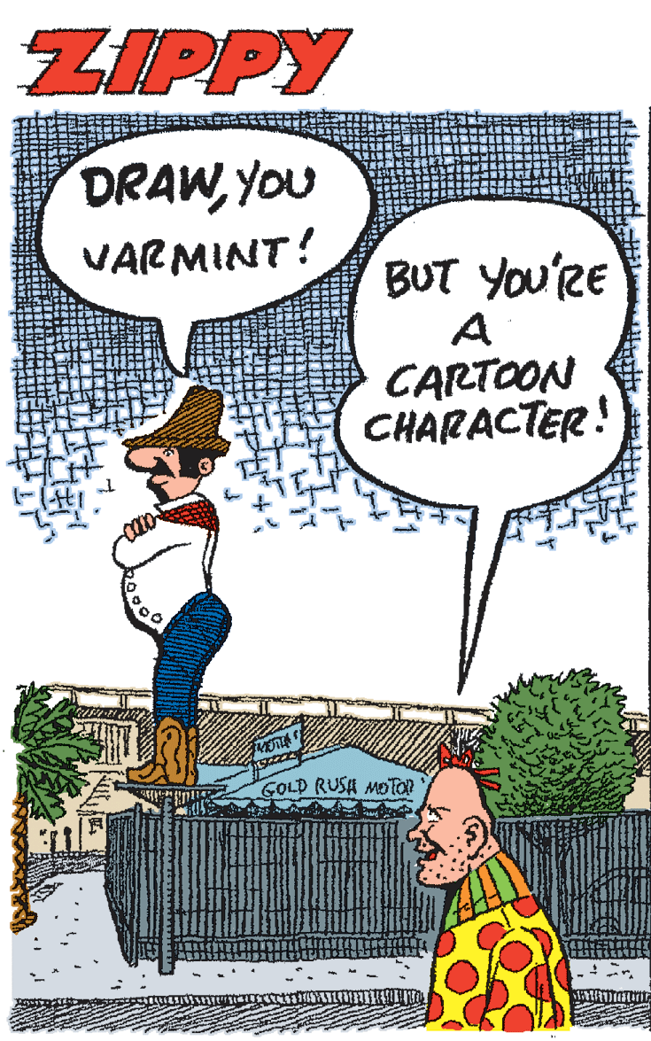 Illustration OCR: ZIPPY DRAWYOU VARMINT! BUT You'RE A CARTOON CHARACTER! GOLD RUSH MOTor ZIPPY DRAWYOU VARMINT! BUT You'RE A CARTOON CHARACTER! GOLD RUSH MOTor