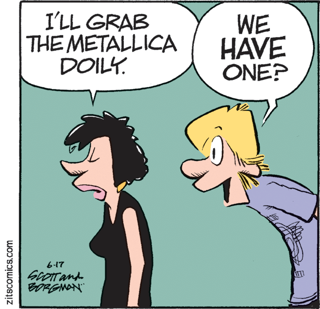 Conversation OCR: I'LL GRAB THE METALLICA DOILY. WE HAVE ONE? 6-17 BORGNAN" zitscomics.com I'LL GRAB THE METALLICA DOILY. WE HAVE ONE? 6-17 BORGNAN" zitscomics.com