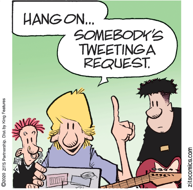 Illustration OCR: HANG ON... SOMEBODY'S TWEETINGA REQUEST. ©2020 ZITS Partnership. Dist. by King Features zitscomics.com HANG ON... SOMEBODY'S TWEETINGA REQUEST. ©2020 ZITS Partnership. Dist. by King Features zitscomics.com