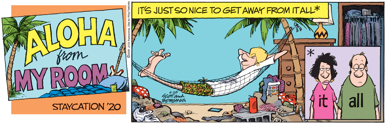 Humour OCR: IT'S JUST SO NICE TO GET AWAY FROM ITALL* ALOHA from MY ROOM 625 STAYCATION '20 BOFGMAN it all IT'S JUST SO NICE TO GET AWAY FROM ITALL* ALOHA from MY ROOM 625 STAYCATION '20 BOFGMAN it all